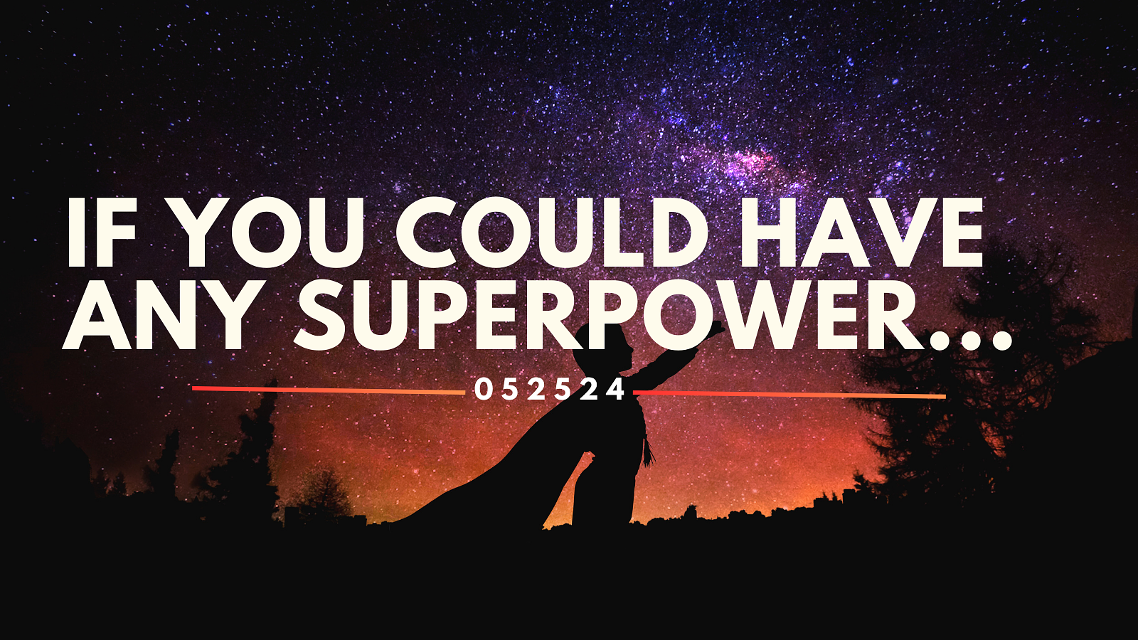 Silhouette of a person pointing at the night sky with stars and the Milky Way with the text IF YOU COULD HAVE ANY SUPERPOWER... with a date stamp of 052524