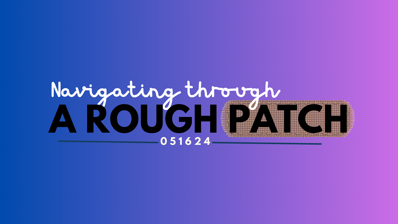 Blue and purple gradient with the text Navigating through a rough patch with a date stamp of 051624