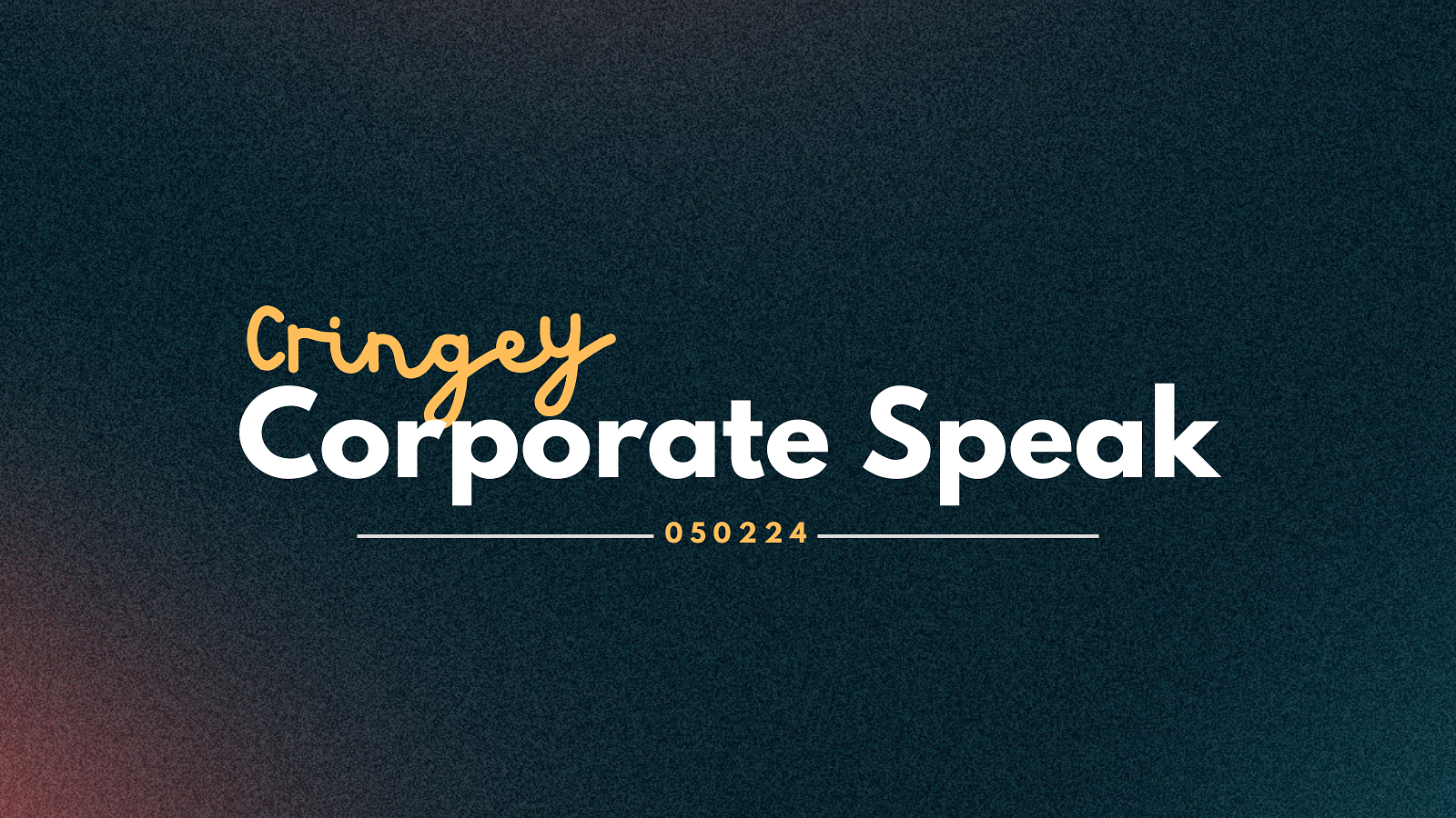 Image of a graphical title slide with text "Cringey Corporate Speak" on a dark static background and a little bit of orange on the right side. Has 050224 at the bottom.