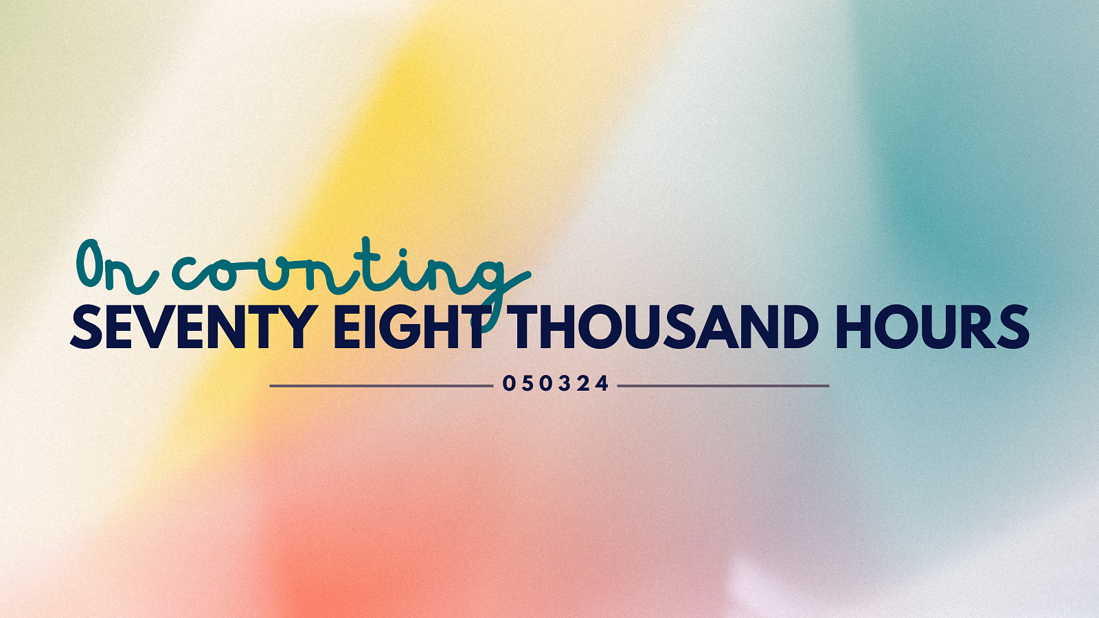 Image of a gradient background saying On counting seventy eight thousand hours with a date of 050324 at the bottom