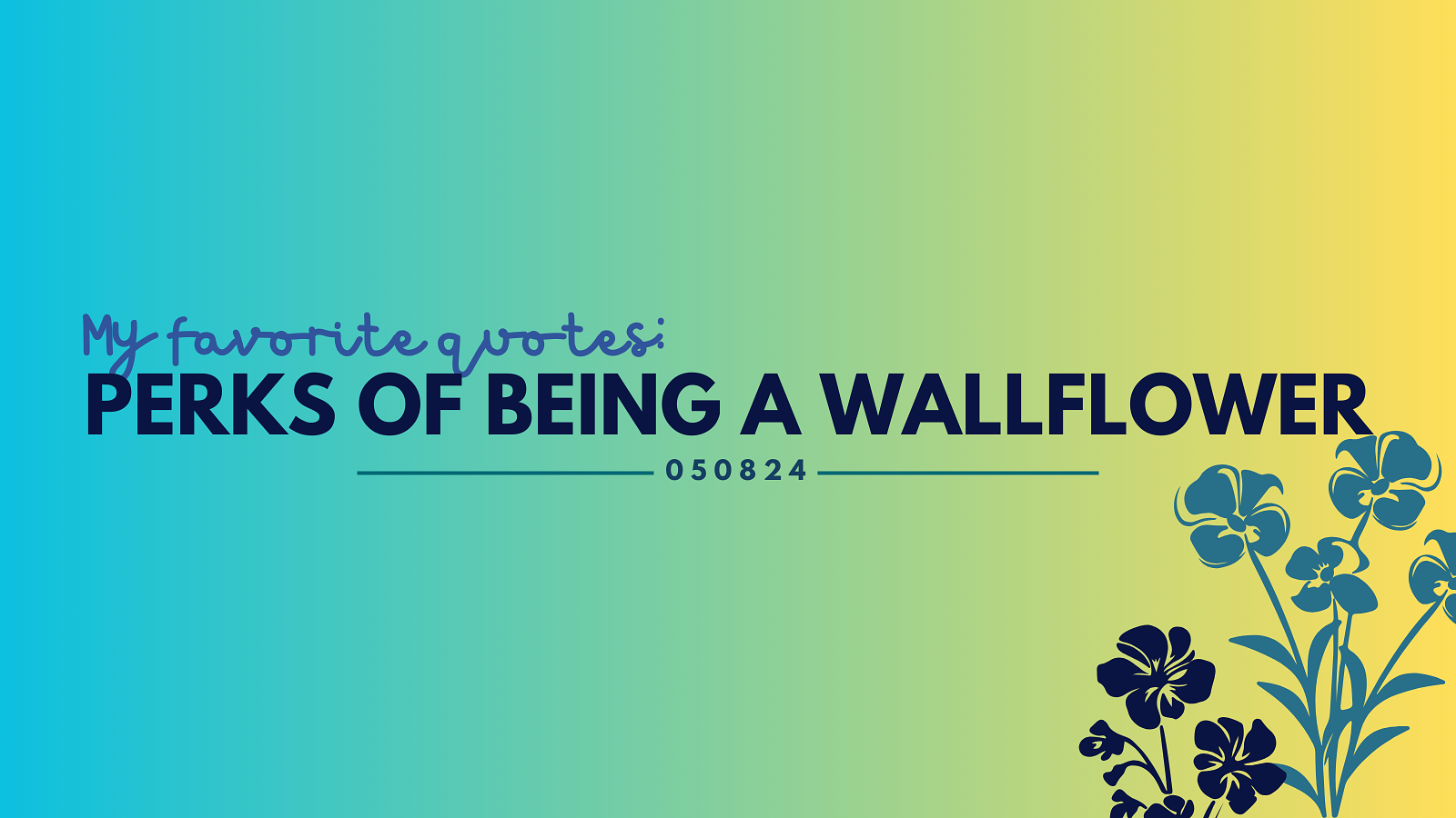 Gradient image that says My Favorite quotes: Perks of being a wallflower with a 050824 date. There are 2 flowers on the side.