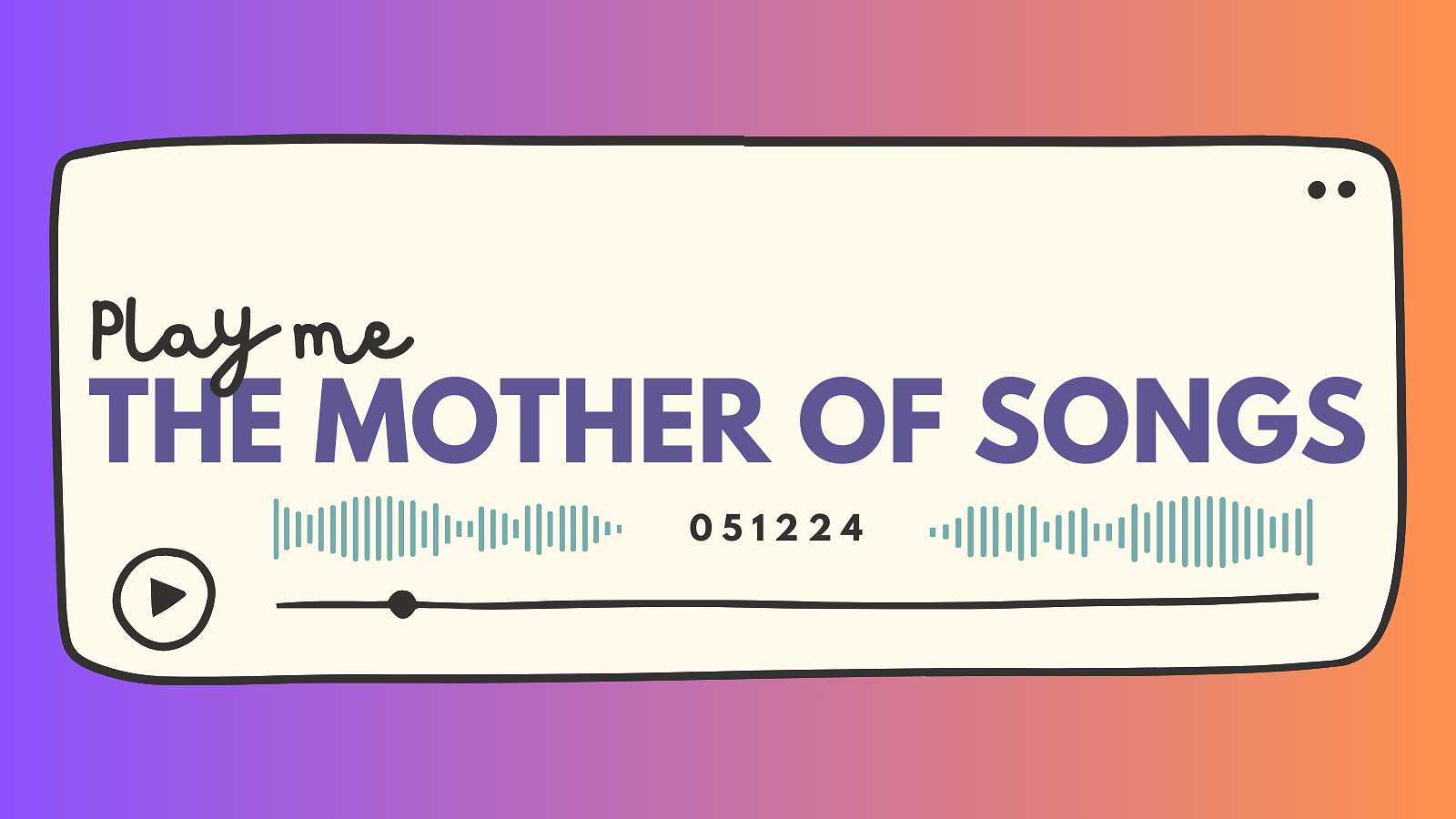 Gradient image of looks like a media player with the words Play me the mother of songs and a date of 051224