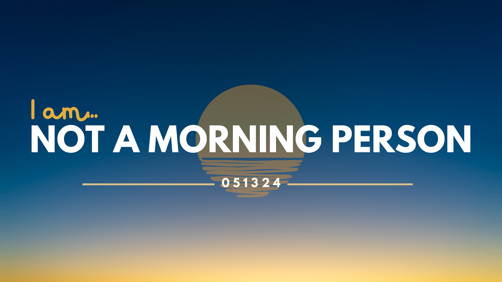 Gradient image that says I am not a morning person with a date stamp of 051324