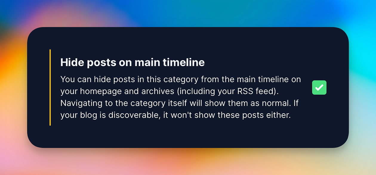 Hide your posts on the main timeline for the specific category.