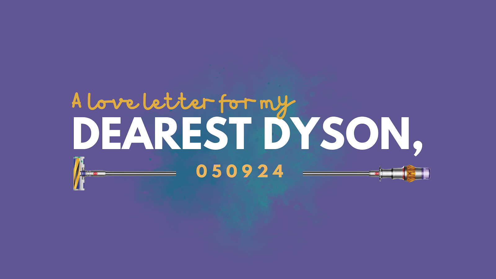 A graphic that says A love letter for my dearest dyson, with a photo of a vacuum split in half with the date 050924 in the middle. background is purple with a splash of teal in the middle
