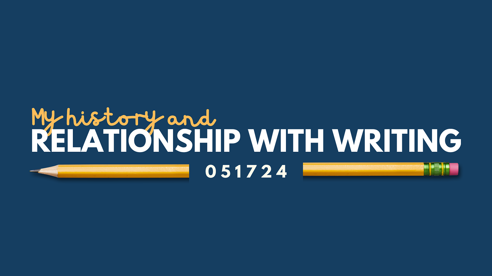 Image that says My history and relationship with writing with a date stamp of 051724 with a pencil surrounding it