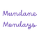 Mundane Mondays