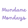 Mundane Mondays